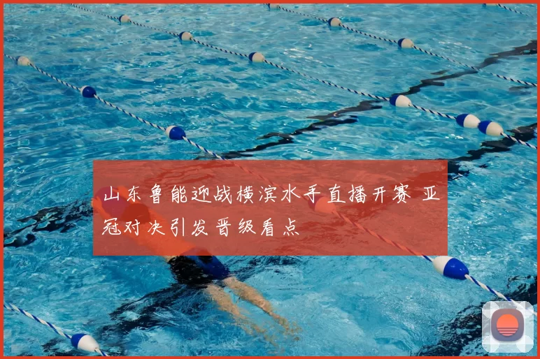 山东鲁能迎战横滨水手直播开赛 亚冠对决引发晋级看点