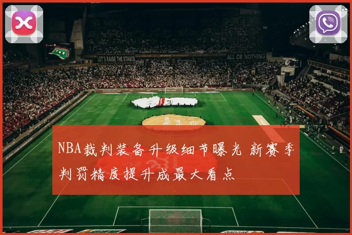 NBA裁判装备升级细节曝光 新赛季判罚精度提升成最大看点