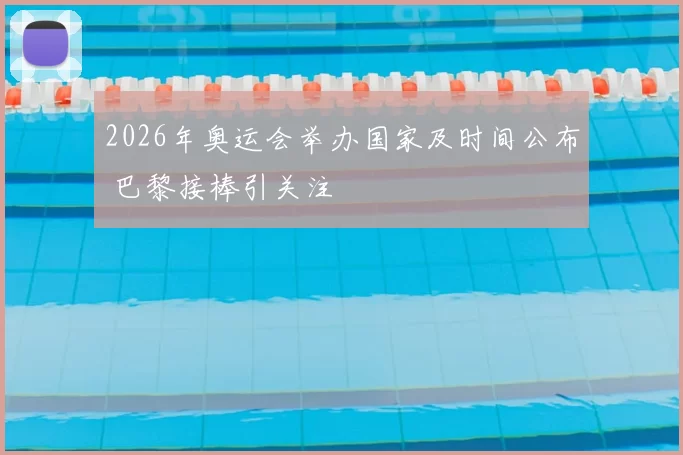 2026年奥运会举办国家及时间公布 巴黎接棒引关注