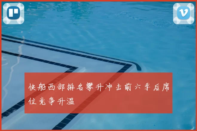 快船西部排名攀升冲击前六季后席位竞争升温