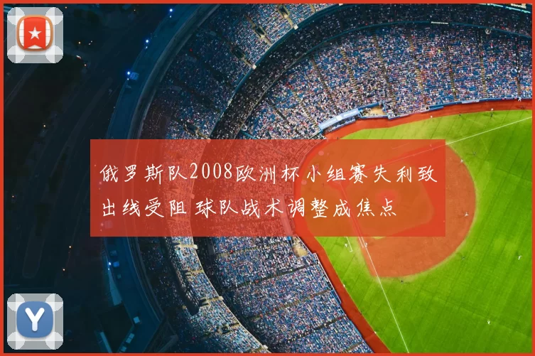 俄罗斯队2008欧洲杯小组赛失利致出线受阻 球队战术调整成焦点