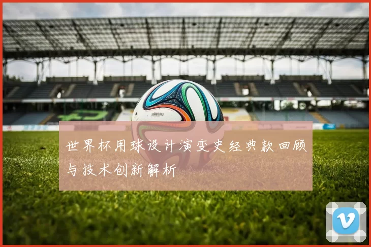 世界杯用球设计演变史经典款回顾与技术创新解析